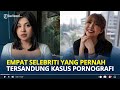 EMPAT Selebriti Yang Pernah Tersandung Kasus Pornografi Selain Dea Onlyfans