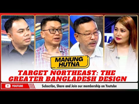 TARGET NORTHEAST: THE GREATER BANGLADESH DESIGN ON MANUNG HUTNA | 28 OCT 2025