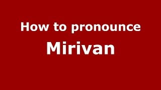 How to pronounce Mirivan