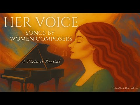 Her Voice: Songs by Women Composers | A Virtual Recital | Presented by A Modern Reveal