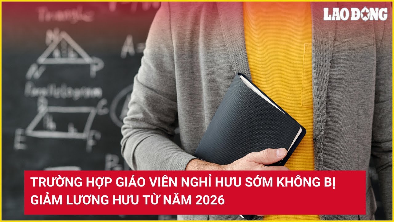 Trường hợp giáo viên nghỉ hưu sớm không bị giảm lương hưu từ năm 2026