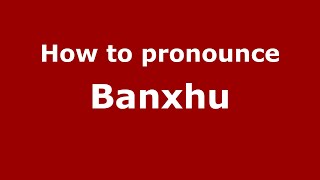 How to pronounce Banxhu