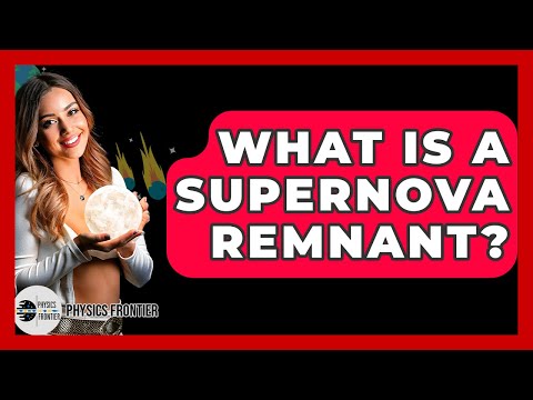 What Is A Supernova Remnant? - Physics Frontier