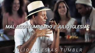 Mal Acostumbrado (Letras) // Julio Iglesias