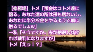 【修羅場】トメ「預金はコトメ達に譲る。あなた達の所は孫も居ないし、あなたに半分お金をやるようで癪に触るでしょw」→私「そうですか。夫が納得しなければ裁判になりますが」トメ「えっ！？」