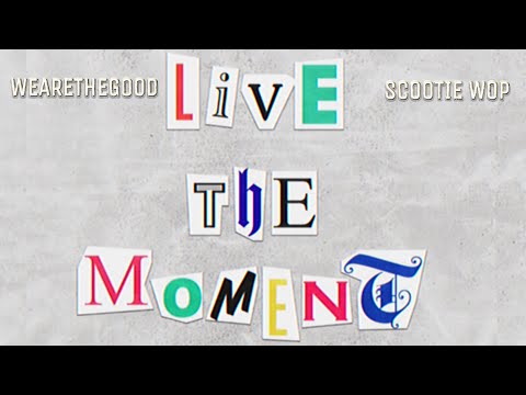 WEARETHEGOOD x Scootie Wop - Live in the Moment