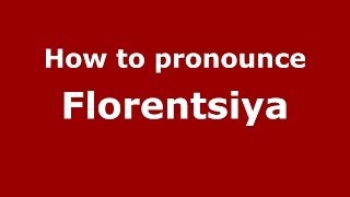 How to pronounce Florentsiya