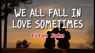 WE ALL FALL IN LOVE SOMETIMES - Elton John (Lyrics)🎵