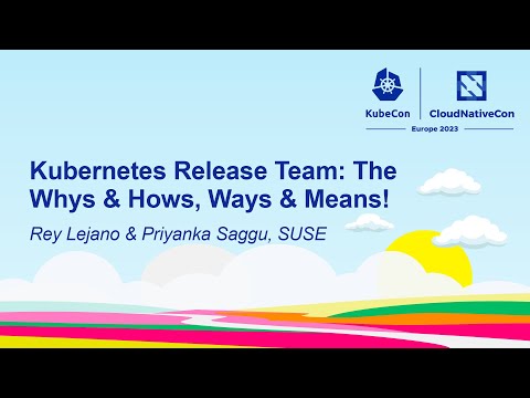 Kubernetes Release Team: The Whys & Hows, Ways & Means! - Rey Lejano & Priyanka Saggu, SUSE