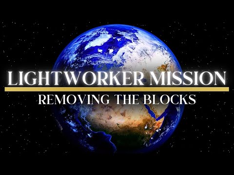 LIGHTWORKER MISSION 🌟 Removing the Blocks