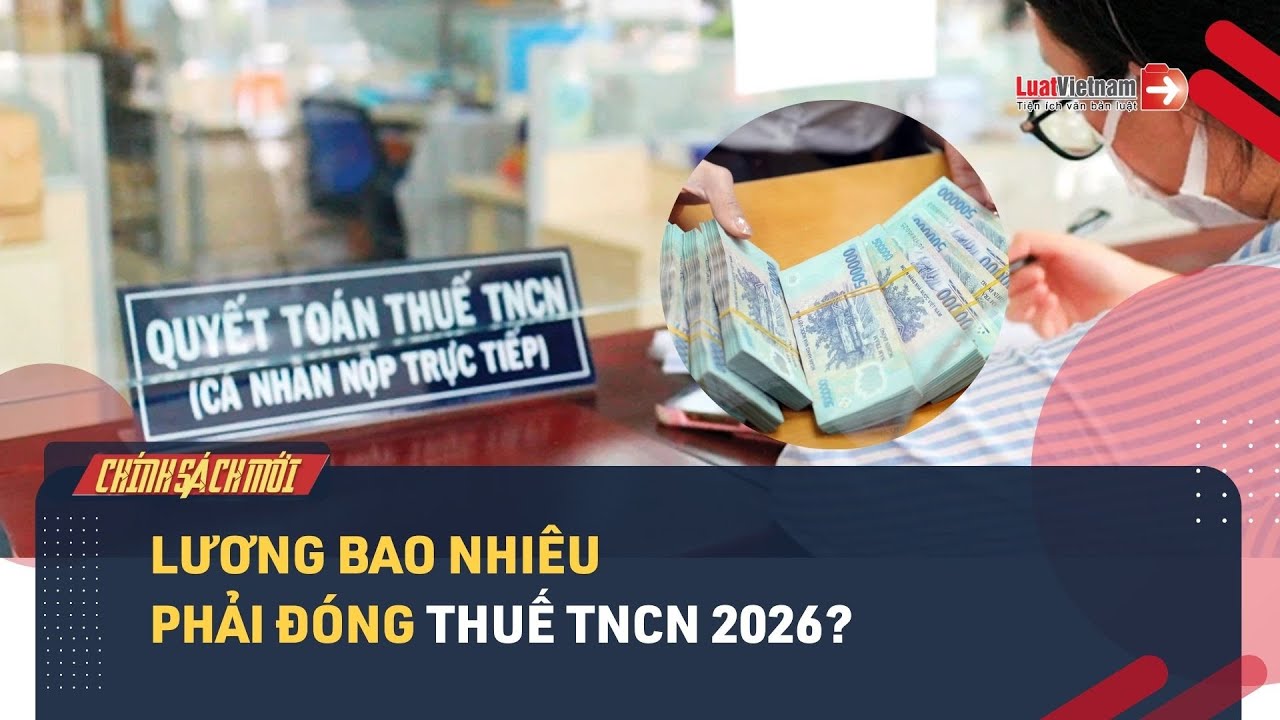 Lương bao nhiêu phải đóng thuế TNCN 2026?