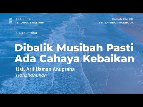 Dibalik Musibah Pasti Ada Cahaya Kebaikan  - Bab 3 Sabar - Ust. Arif Usman Anugraha