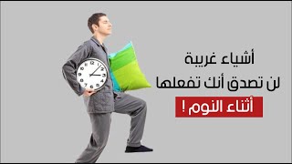 أشياء غريبة لن تصدق أنك تفعلها أثناء النوم ! أشياء غريبة لن تصدق أنك تفعلها أثناء النوم !