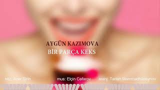 Aygun Kazimova - Bir parca keks