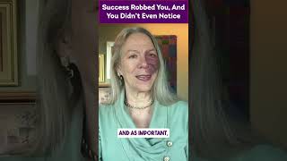 Success Robbed You, And You Didn’t Even Notice.