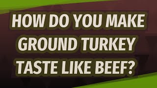 How do you make ground turkey taste like beef?