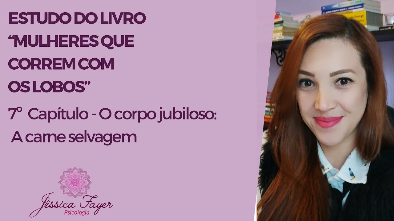 7º Capitulo- Mulheres que correm com os lobos - “O corpo jubiloso: A carne selvagem”