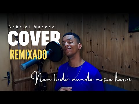 Nem Todo Mundo Nasce Herói [REMIXADO] - 7 Minutoz | Gabriel Macedo (Cover)