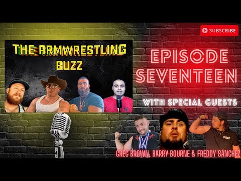 The Armwrestling Buzz Episode 17 With Special Guests Freddy Sanchez, Greg Brown, & Barry Bourne
