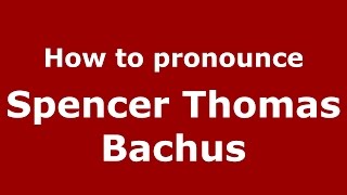 How to pronounce Spencer Thomas Bachus