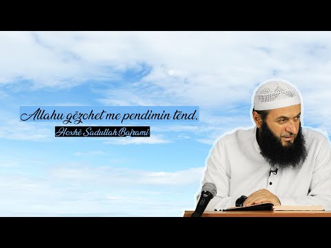 Allahu gëzohet me pendimin tënd - Hoxhë Sadullah Bajrami