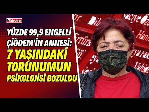 Yüzde 99,9 engelli Çiğdem'in annesi: 7 yaşındaki torunumun psikolojisi bozuldu