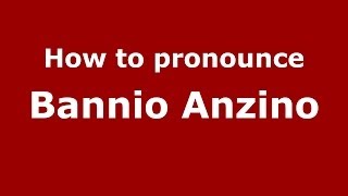 How to pronounce Bannio Anzino