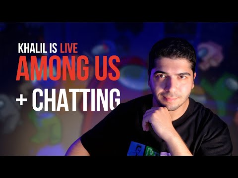Khalil is Live! AMONG US + Chatting