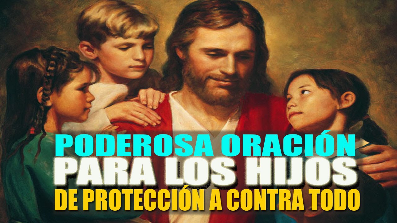 PODEROSA ORACION COMPLETA PARA LA PROTECCIÓN DE TODO A LOS HIJOS