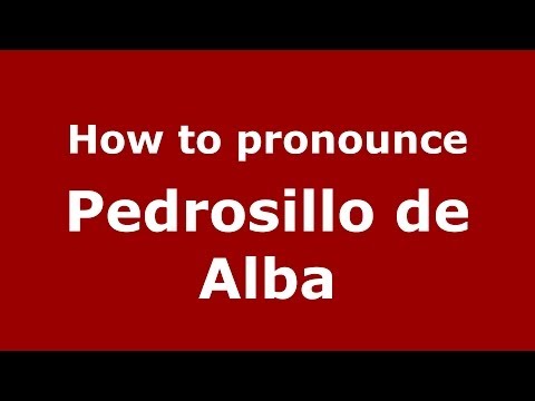 How to pronounce Pedrosillo de Alba (Spanish/Spain) - PronounceNames.com