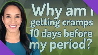 Why am I getting cramps 10 days before my period?
