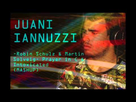 Robin Schulz & Martin solveig- Prayer In C & Martin Solveig - Intoxicated ( Juani Iannuzzi Mashup)