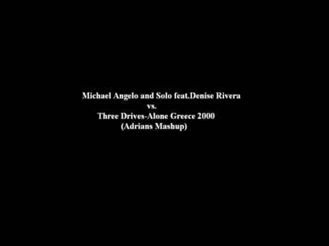 Michael Angelo and Solo feat. Denise Rivera vs. Three Drives-Alone Greece 2000 (Adrians Mashup)