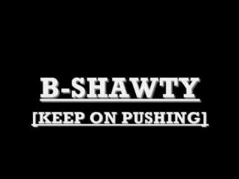 B-SHAWTY   [KEEP ON PUSHING]