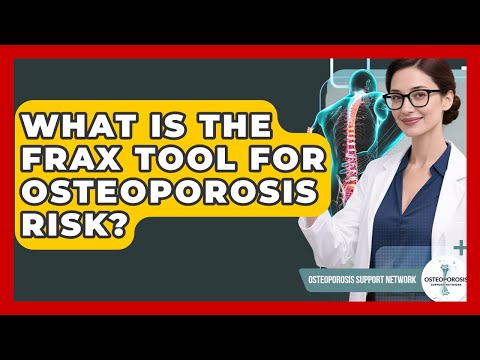 What Is The FRAX Tool For Osteoporosis Risk? - Osteoporosis Support Network