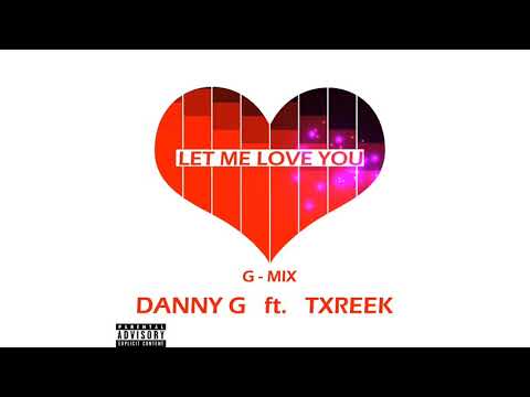 Danny G Ft. Txreek - Let Me Love You (G-Mix)