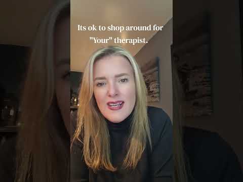 Its ok to shop around for "YOUR" Therapist.