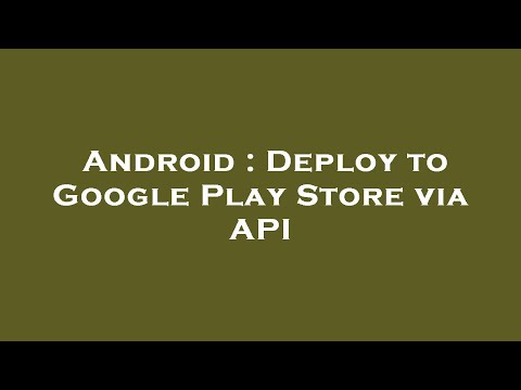 Android : Deploy to Google Play Store via API