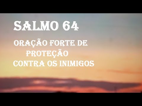 SALMO 64  ORAÇÃO FORTE DE PROTEÇÃO CONTRA OS INIMIGOS