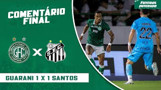 COMENTÁRIO FINAL: GUARANI 1 X 1 SANTOS | CAMPEONATO PAULISTA SÉRIE A1