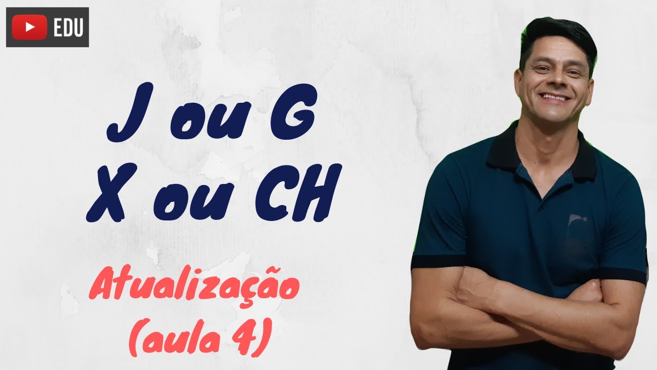 'J' ou 'G', 'X' ou 'CH' - ATUALIZAÇÃO da Aula 4 - Ortografia