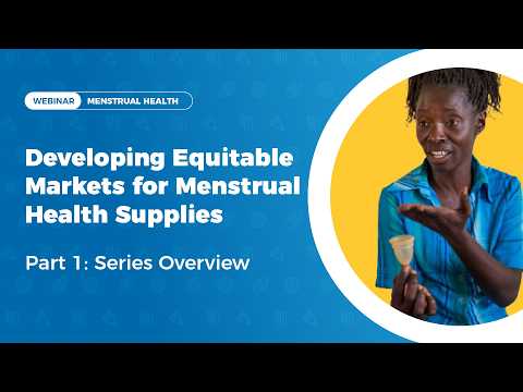 Developing Equitable Markets for Menstrual Health Supplies - Part 1: Series Overview