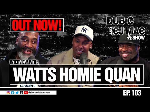 Dub C and CJ Mac Ep 103 | "Watts Homie Quan"