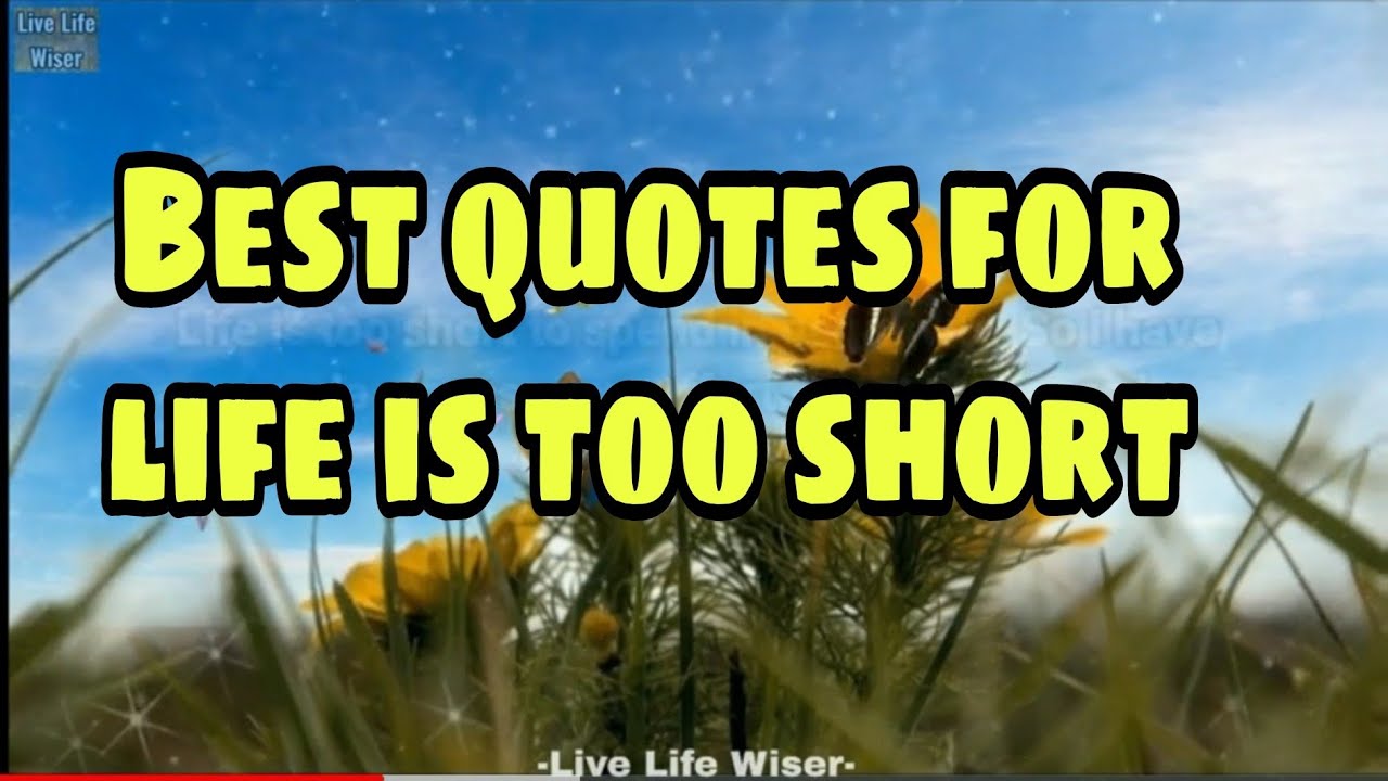 Best Quotes For LIFE IS TOO SHORT