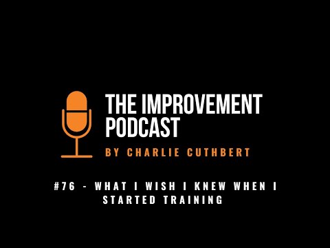 #76 - What I Wish I Knew When I Started Training - The Improvement Podcast