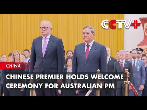 Chinese Premier Holds Welcome Ceremony for Australian PM