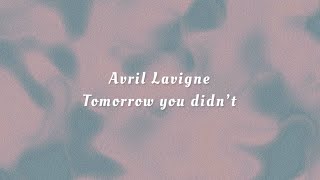 Avril Lavigne - Tomorrow you didn’t (Lyrics)