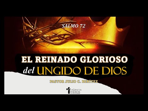 Salmo 72, El Reinado Glorioso del Ungido de Dios, Pr. Julio Benítez.