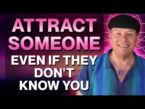 How To Attract Someone Into Your Life Even If They Don’t Know You Or Have Feelings For You