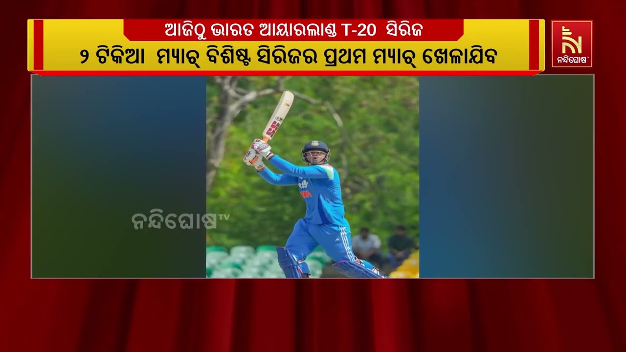 ଆଜି ଭାରତ vs ଆୟାରଲାଣ୍ଡ T20 ସିରିଜ୍ ଆରମ୍ଭ : ପ୍ରଥମ ମ୍ୟାଚ୍ ସନ୍?